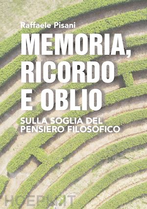 pisani raffaele - memoria, ricordo e oblio. sulla soglia del pensiero filosofico