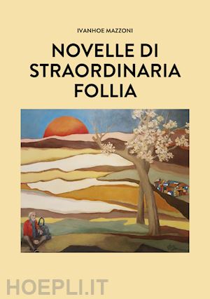 mazzoni ivanhoe - novelle di straordinaria follia