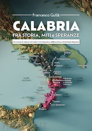 gullà francesco - calabria fra storia, miti e speranze. un nome di valore e di valori si è imposto e diffuso fino a diventare nazione