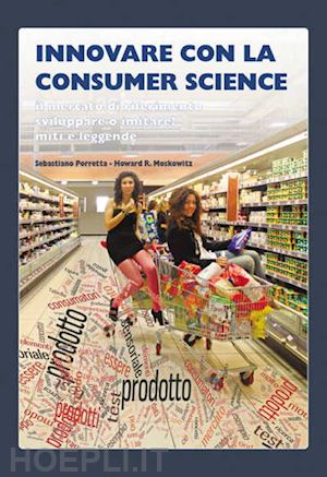 porretta sebastiano; moskowitz howard r. - innovare con la consumer science. il mercato di riferimento, sviluppare o