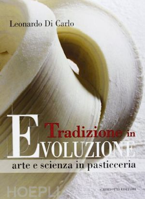 di carlo leonardo - tradizione in evoluzione: arte e scienza della pasticceria