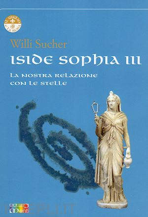 sucher willi - iside sophia. vol. 3: la nostra relazione con le stelle