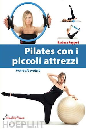 ruggeri barbara - pilates con i piccoli attrezzi. manuale pratico