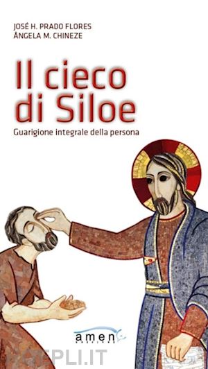 Il Cieco Di Siloe. Guarigione Integrale Della Persona - Prado Flores José H.  | Libro Amen 01/2019 