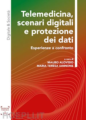 alovisio m.(curatore); iannone m. t.(curatore) - telemedicina, scenari digitali e protezione dei dati. esperienze a confronto