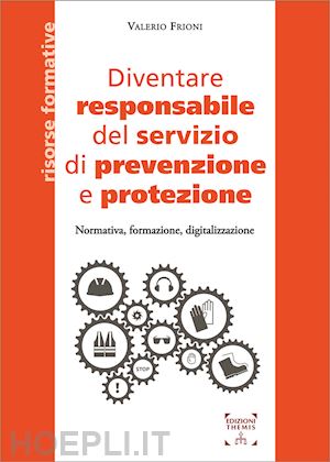 frioni valerio - diventare responsabile del servizio di prevenzione e protezione. normativa, form