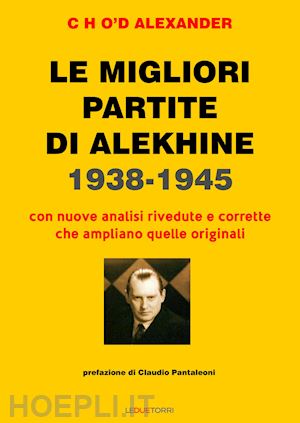 cho'd alexander; pantaleoni c. (curatore) - le migliori partite di alekhine 1938-1945