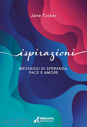 tucker jane - ispirazioni. messaggi di speranza, pace e amore