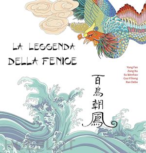 fan yang; xu zang - la leggenda della fenice. ediz. illustrata