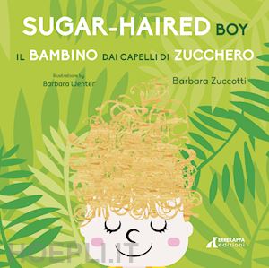 zuccotti barbara - il bambino dai capelli di zucchero-sugar-haired boy. ediz. ampliata