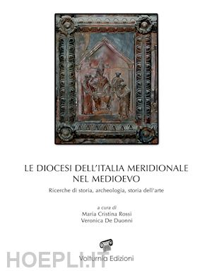 rossi m. c. (curatore); de duonni v. (curatore) - diocesi dell'italia meridionale nel medioevo. ricerche di storia, archeologia e