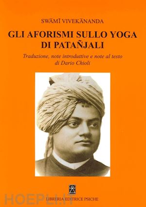vivekananda swami; chioli dario (curatore) - gli aforismi sullo yoga di patanjali