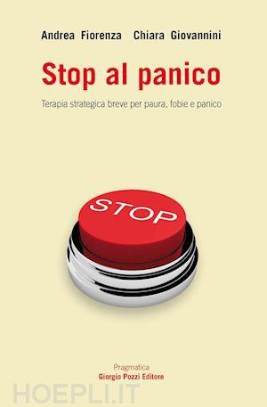 fiorenza andrea; giovannini chiara - stop al panico. terapia strategica breve per paura, fobie e panico