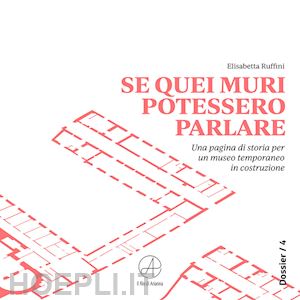 ruffini elisabetta - se quei muri potessero parlare. una pagina di storia per un museo temporaneo in costruzione