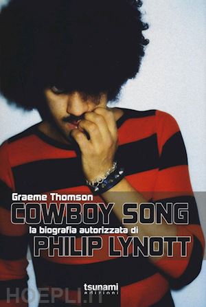 thomson graeme - cowboy song. la biografia autorizzata di phil lynott