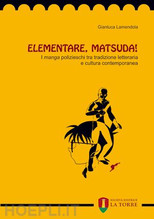 lamendola gianluca - elementare, matsuda! i «manga» polizieschi tra tradizione letteraria e cultura contemporanea