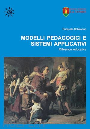 schiavone pasquale - modelli pedagogici e sistemi applicativi. riflessioni educative