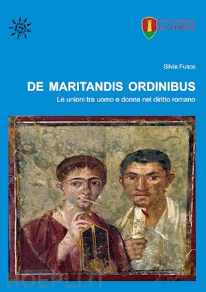 fusco silvia - de maritandis ordinibus. le unioni tra uomo e donna nel diritto romano