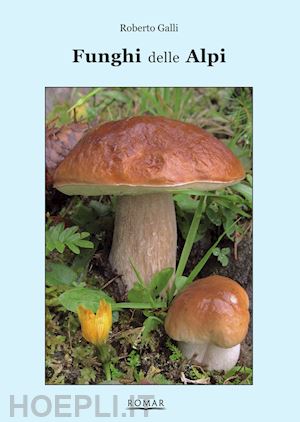 galli roberto - funghi delle alpi. guida praica illustrata