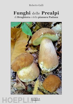 galli roberto - funghi delle prealpi - di brughiera e della pianura padana