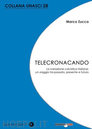zucca marco - telecronacando. la narrazione calcistica italiana: un viaggio tra passato, presente e futuro