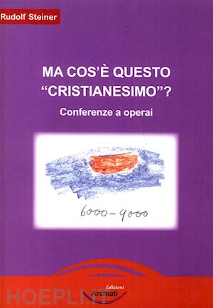 steiner rudolf - ma cos'e' questo cristianesimo?