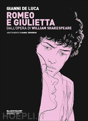 de luca gianni; traverso raoul; gorla s. (curatore); rossi s. (curatore) - romeo e giulietta. dall'opera di william shakespeare