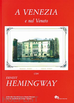 mamoli zorzi rosella; moriani gianni - a venezia e nel veneto con ernest hemingway