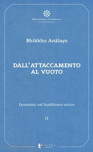 analayo (bhikkhu); confalonieri p. (curatore) - dall'attaccamento al vuoto. escursioni nel buddhismo antico. vol. 2