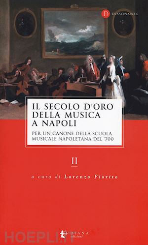 fiorito l.(curatore) - il secolo d'oro della musica a napoli. per un canone della scuola musicale napoletana del '700. vol. 2