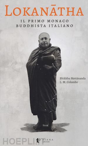 bhikkhu mettânanda; colombo lorenzo maria - lokanatha, il primo monaco buddhista italiano. vita e insegnamenti