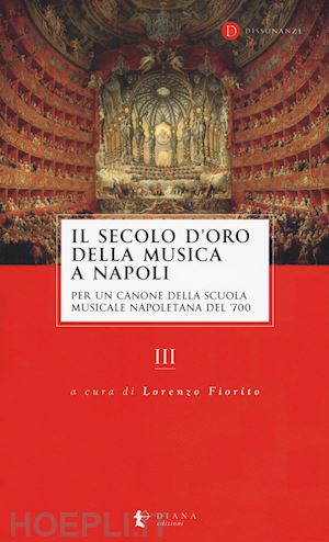 fiorito l.(curatore) - il secolo d'oro della musica a napoli. per un canone della scuola musicale napoletana del '700. vol. 3