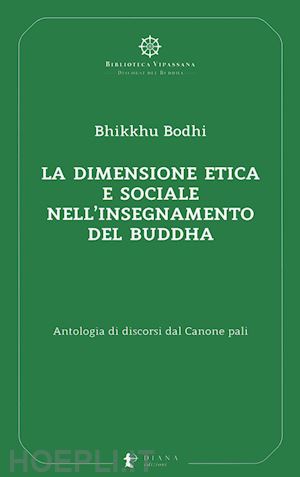 bhikkhu bodhi - dimensione etica e sociale nell'insegnamento del buddha. antologia di discorsi d
