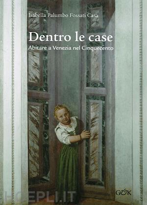 palumbo fossati casa isabella - dentro le case. abitare a venezia nel cinquecento