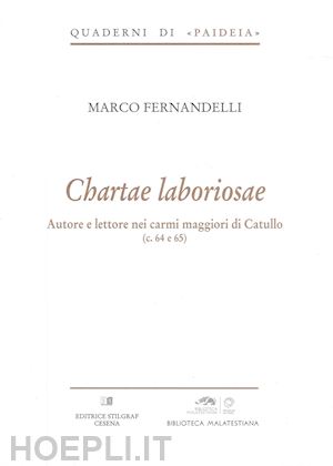 fernandelli marco - chartae laboriosae. autore e lettore nei carmi maggiori di catullo (c. 64 e 65)