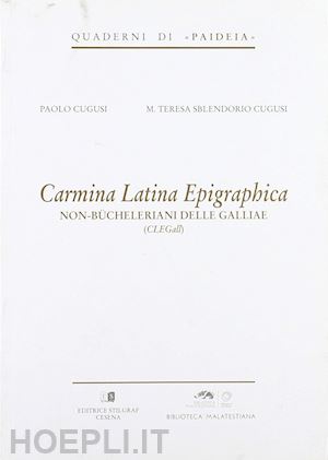 cugusi paolo; sblendorio cugusi maria teresa - carmina latina epigraphica. non-bucheleriani delle galliae (clegall)