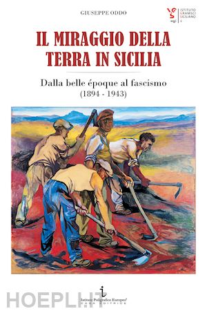 oddo giuseppe - il miraggio della terra in sicilia. dalla belle epoque al fascismo (1894-1943)