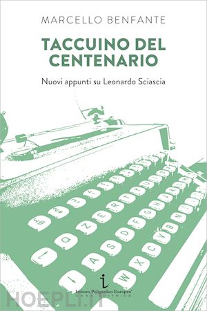 benfante marcello - taccuino del centenario. nuovi appunti su leonardo sciascia