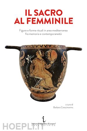 crescimanno b.(curatore) - il sacro al femminile. figure e forme rituali in area mediterranea fra memoria e contemporaneità