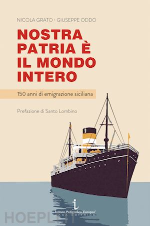 grato nicola; oddo giuseppe - nostra patria è il mondo intero. 150 anni di emigrazione siciliana