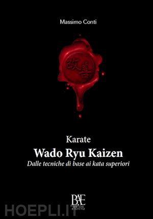 conti massimo - karate. wado ryu kaizen. dalle tecniche di base ai kata superiori