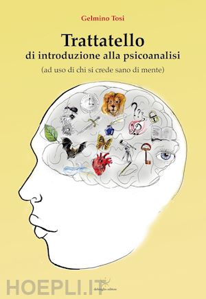 tosi gelmino - trattatello di introduzione alla psicoanalisi (ad uso di chi si crede sano di mente)