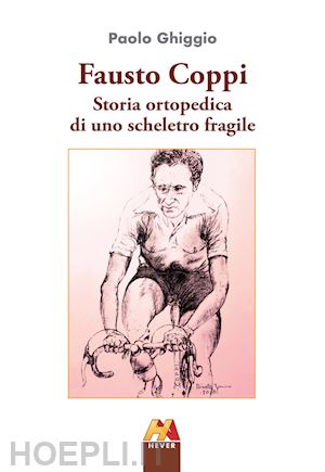 ghiggio paolo - fausto coppi. storia ortopedica di uno scheletro fragile. ediz. ampliata