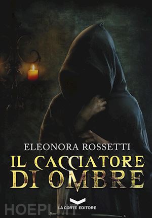 rossetti eleonora - il cacciatore di ombre