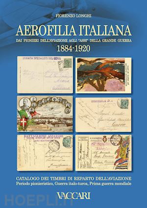 longhi fiorenzo - aerofilia italiana 1884-1920. dai pionieri dell'aviazione agli «assi» della gran