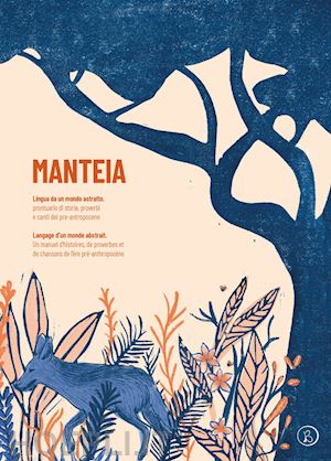  - manteia. lingua da un mondo astratto. prontuario di storie, proverbi e canti del pre-antropocene. ediz. italiana e francese