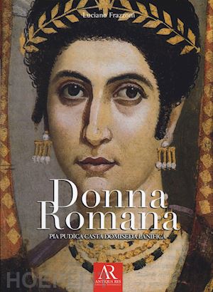 franzoni luciano - donna romana. pia pudica casta domiseda lanifica