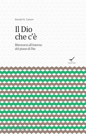 carson donald a. - il dio che c'è. ritrovarsi all'interno del piano di dio