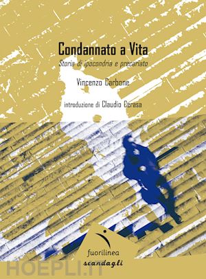 carbone vincenzo - condannato a vita. storia di ipocondria e precariato