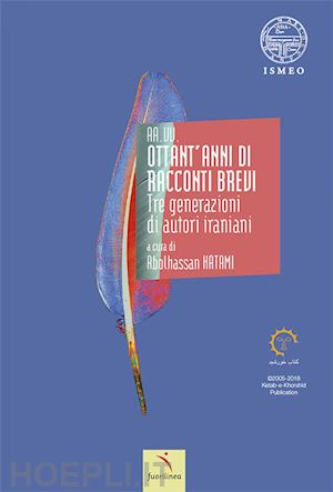 hatami a.(curatore); mir abedini h.(curatore) - ottant'anni di racconti brevi. tre generazioni di autori iraniani